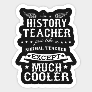 I’M A History Teacher Just Like A Normal Teacher Except Much Cooler Sticker